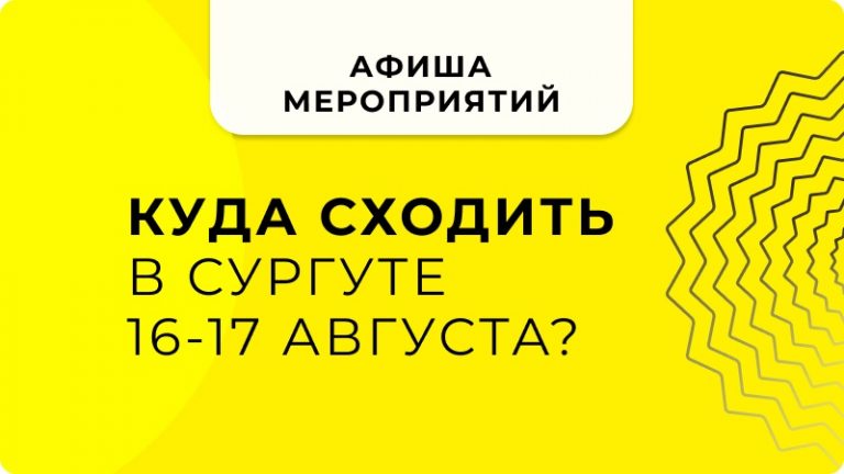Куда сходить  в сургуте  16-17 августа?