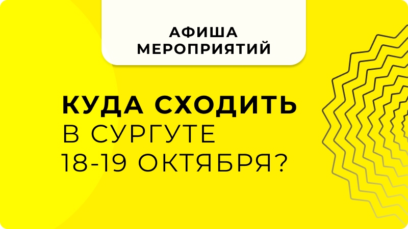 🎭 Куда сходить в Сургуте на выходных 18–19 октября