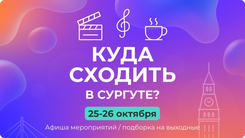 🎭 Куда сходить в Сургуте на выходных 25–26 октября?